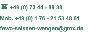  +49 (0) 73 44 - 89 38 Mob. +49 (0) 1 76 - 21 53 48 61 fewo-seissen-wengen@gmx.de